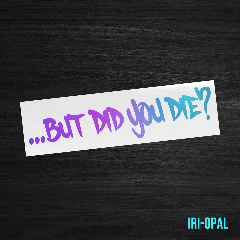 But Did You Die? Sticker [Die-Cut Vinyl Decal]